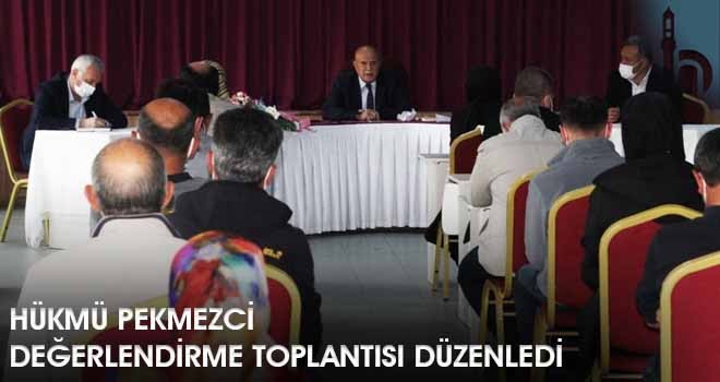 Hükmü Pekmezci Değerlendirme Toplantısı Düzenledi