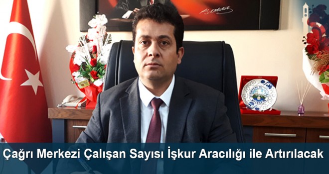 Çağrı Merkezi Çalışan Sayısı İşkur Aracılığı ile Artırılacak