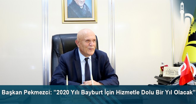 Başkan Pekmezci: ”2020 yılı Bayburt için hizmetle dolu bir yıl olacak”