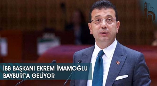 İBB Başkanı Ekrem İmamoğlu Bayburt'a Geliyor