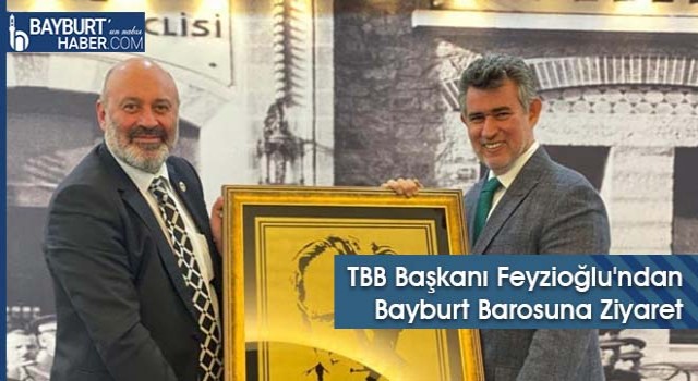 TBB Başkanı Feyzioğlu'ndan Bayburt Barosuna Ziyaret