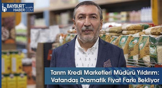 Tarım Kredi Marketleri Müdürü Yıldırım: Vatandaş Dramatik Fiyat Farkı Bekliyor