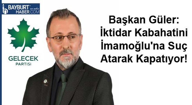 Başkan Güler: İktidar Kabahatini İmamoğlu'na Suç Atarak Kapatıyor!