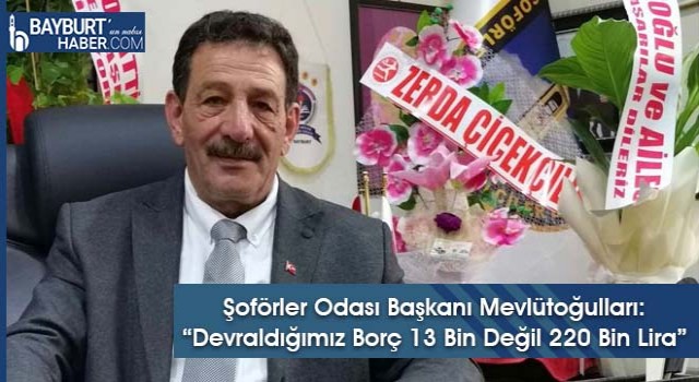 Şoförler Odası Başkanı Mevlütoğulları: “Devraldığımız Borç 13 Bin Değil 220 Bin Lira”