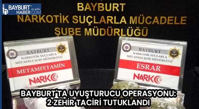 Bayburt'ta Uyuşturucu Operasyonu: 2 Zehir Taciri Tutuklandı