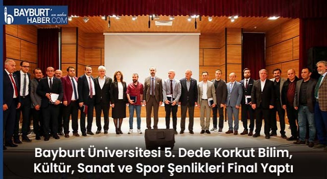 Bayburt Üniversitesi 5. Dede Korkut Bilim, Kültür, Sanat ve Spor Şenlikleri Final Yaptı