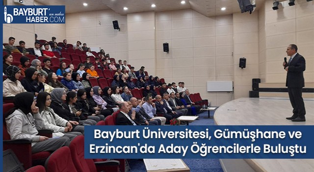 Bayburt Üniversitesi, Gümüşhane ve Erzincan'da Aday Öğrencilerle Buluştu