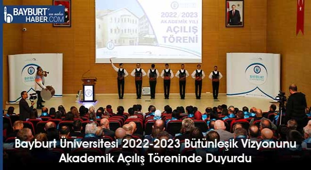 Bayburt Üniversitesi 2022-2023 Bütünleşik Vizyonunu Akademik Açılış Töreninde Duyurdu