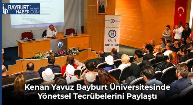 Kenan Yavuz Bayburt Üniversitesinde Yönetsel Tecrübelerini Paylaştı