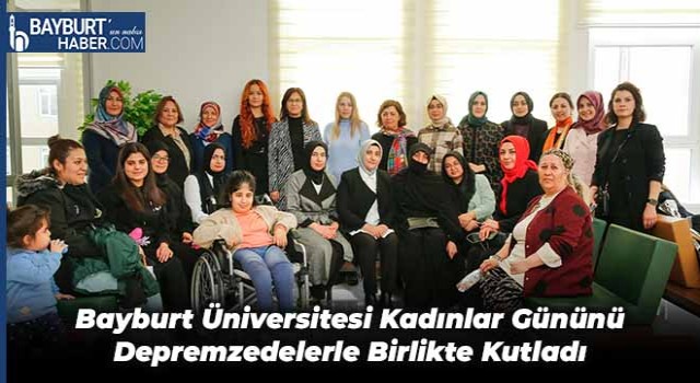 Bayburt Üniversitesi Kadınlar Gününü Depremzedelerle Birlikte Kutladı