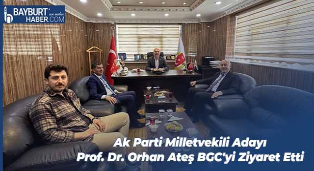 Ak Parti Milletvekili Adayı Prof. Dr. Orhan Ateş BGC'yi Ziyaret Etti