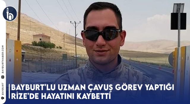 Bayburt'lu Uzman Çavuş Görev Yaptığı Rize'de Hayatını Kaybetti