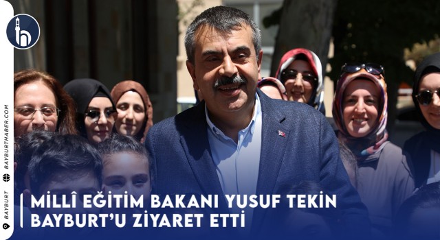 Millî Eğitim Bakanı Yusuf Tekin Bayburt’u Ziyaret Etti