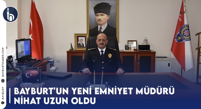 Bayburt'un Yeni Emniyet Müdürü Nihat Uzun Oldu