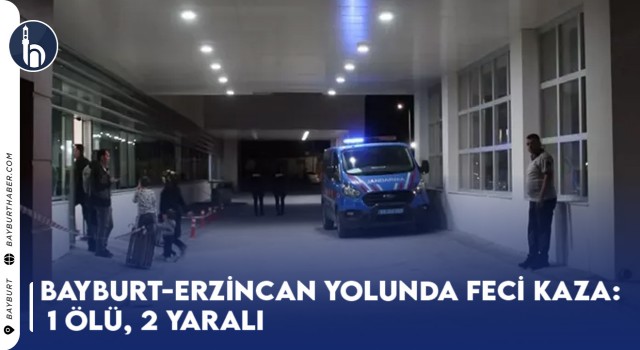 Bayburt-Erzincan Yolunda Feci Kaza: 1 Ölü, 2 Yaralı