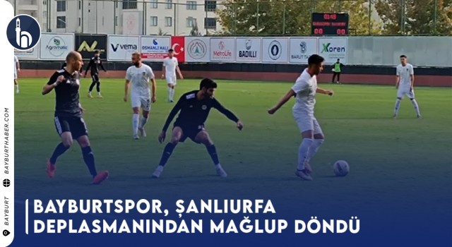 Bayburtspor, Şanlıurfa Deplasmanından Mağlup Döndü