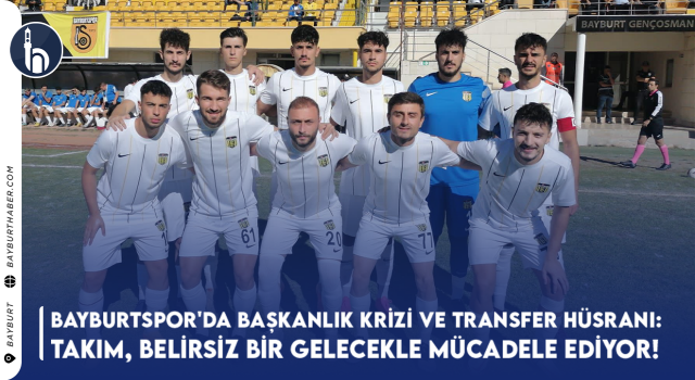 Bayburtspor'da Başkanlık Krizi ve Transfer Hüsranı: Takım, Belirsiz Bir Gelecekle Mücadele Ediyor!