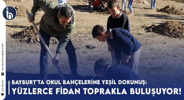 Bayburt'ta Okul Bahçelerine Yeşil Dokunuş: Yüzlerce Fidan Toprakla Buluşuyor!