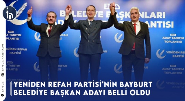 Yeniden Refah Partisi'nin Bayburt Belediye Başkan Adayı Belli Oldu