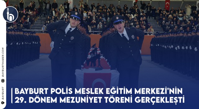 Bayburt Polis Meslek Eğitim Merkezi'nin 29. Dönem Mezuniyet Töreni Gerçekleşti