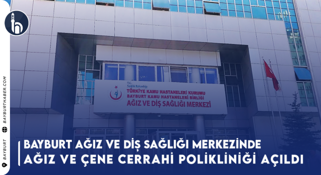 Bayburt'ta Ağız ve Çene Cerrahi Polikliniği Hizmete Başladı