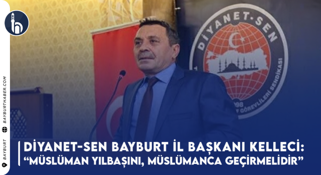 Diyanet-Sen Bayburt İl Başkanı Kelleci'den Yılbaşı Açıklaması