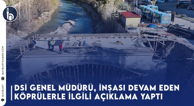 DSİ Genel Müdürü, İnşası Devam Eden Köprülerle İlgili Açıklama Yaptı