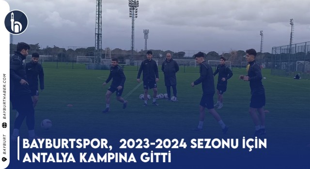 Bayburtspor, 2023-2024 Sezonu İçin Antalya Kampına Gitti