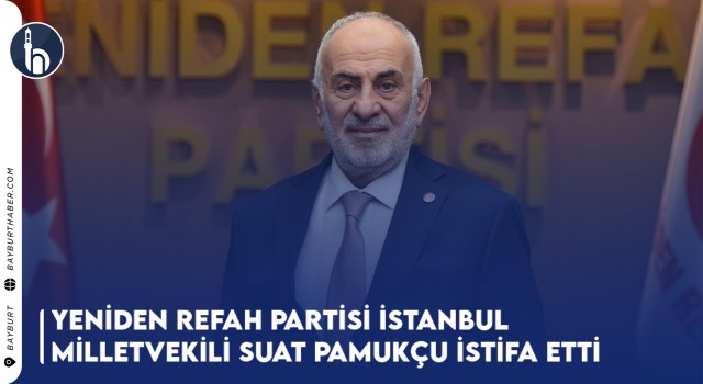 Yeniden Refah Partisi İstanbul Milletvekili Suat Pamukçu İstifa Etti