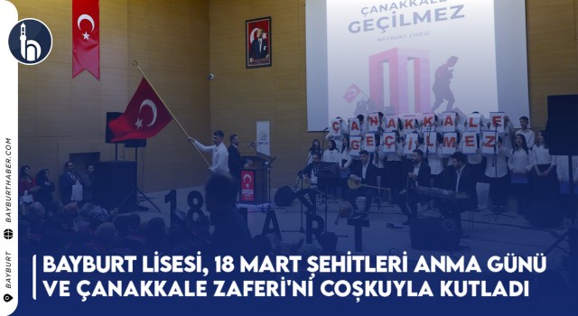 Bayburt Lisesi, 18 Mart Şehitleri Anma Günü ve Çanakkale Zaferi'ni Coşkuyla Kutladı