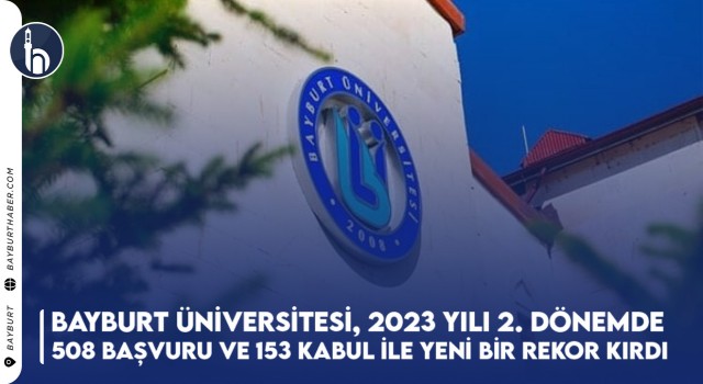 Bayburt Üniversitesi, 2023 Yılı 2. Dönemde 508 Başvuru ve 153 Kabul İle Yeni Bir Rekor Kırdı