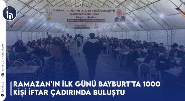 Ramazan'ın İlk Günü Bayburt'ta 1000 Kişi İftar Çadırında Buluştu