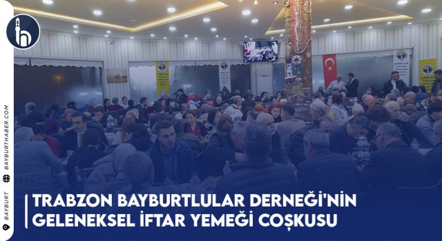 Trabzon Bayburtlular Derneği'nin Geleneksel İftar Yemeği Coşkusu