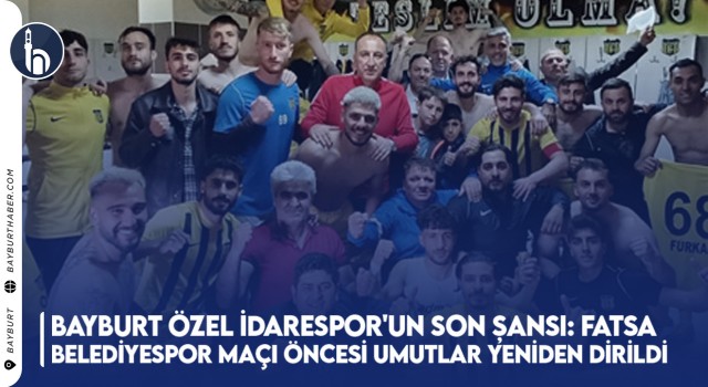 Bayburt Özel İdarespor'un Son Şansı: Fatsa Belediyespor Maçı Öncesi Umutlar Yeniden Dirildi