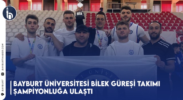 Bayburt Üniversitesi Bilek Güreşi Takımı Şampiyonluğa Ulaştı