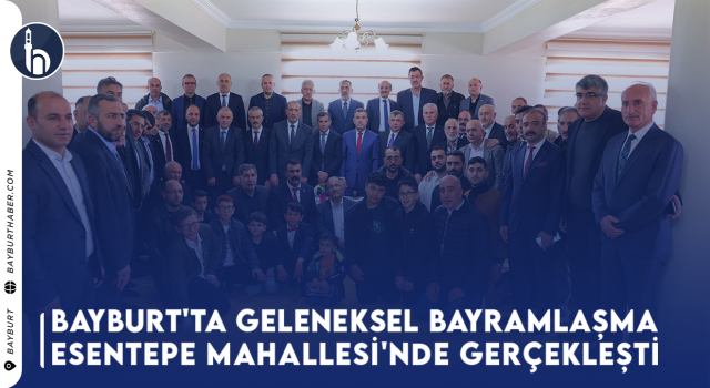 Bayburt'ta Geleneksel Bayramlaşma Esentepe Mahallesi'nde Gerçekleşti