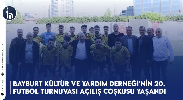 Bayburt Kültür ve Yardım Derneği'nin 20. Futbol Turnuvası Açılış Coşkusu Yaşandı