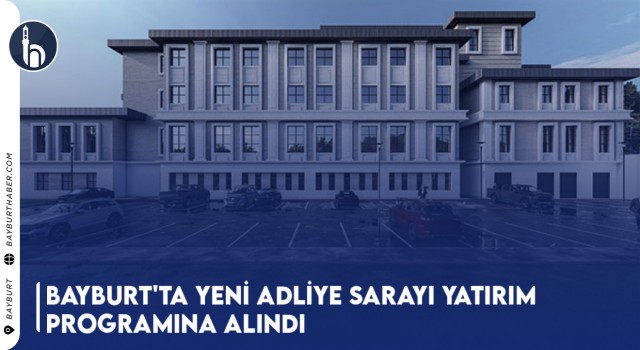 Bayburt'ta Yeni Adliye Sarayı Yatırım Programına Alındı