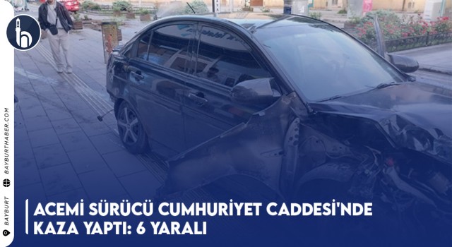 Acemi Sürücü Cumhuriyet Caddesi'nde Kaza Yaptı: 6 Yaralı