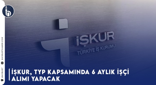 İŞKUR, TYP Kapsamında 6 Aylık İşçi Alımı Yapacak