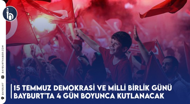 15 Temmuz Demokrasi ve Milli Birlik Günü Bayburt'ta 4 Gün Boyunca Kutlanacak