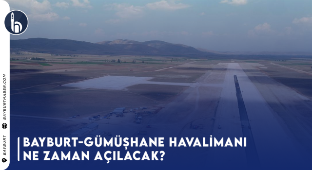 Bayburt-Gümüşhane Havalimanı Ne Zaman Açılacak?