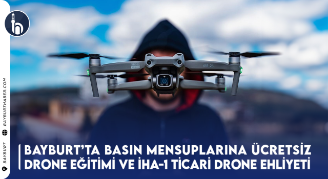 Bayburt'ta Basın Mensuplarına Ücretsiz Drone Eğitimi ve İHA-1 Ticari Drone Ehliyeti Verilecek