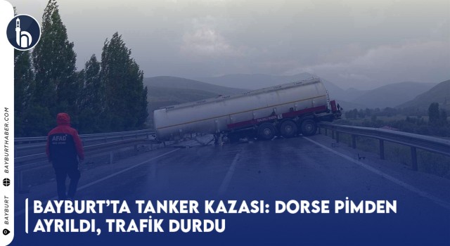 Bayburt’ta Tanker Kazası: Dorse Pimden Ayrıldı, Trafik Durdu