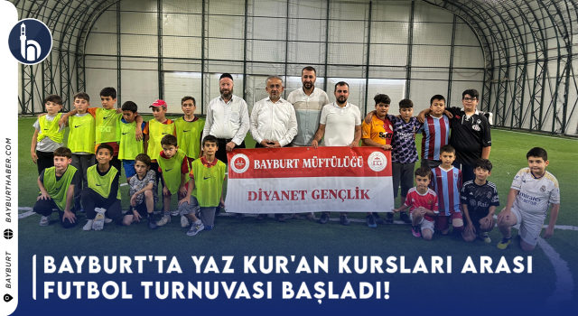 Bayburt'ta Yaz Kur'an Kursları Arası Futbol Turnuvası Başladı!