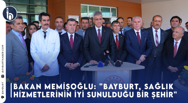 Bakan Memişoğlu: "Bayburt, Sağlık Hizmetlerinin İyi Sunulduğu Bir Şehir"