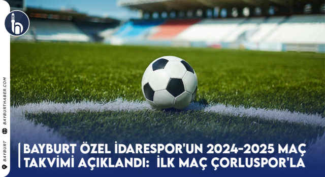 Bayburt Özel İdarespor'un 2024-2025 Maç Takvimi Açıklandı: İlk Maç Çorluspor'la Gençosman Stadyumu'nda