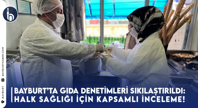 Bayburt’ta Gıda Denetimleri Sıkılaştırıldı: Halk Sağlığı İçin Kapsamlı İnceleme!