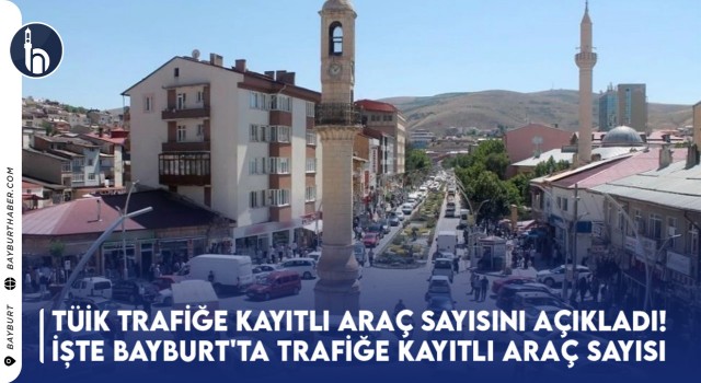 Bayburt’ta Trafiğe Kayıtlı Araç Sayısı 18 Bin 372’ye Ulaştı