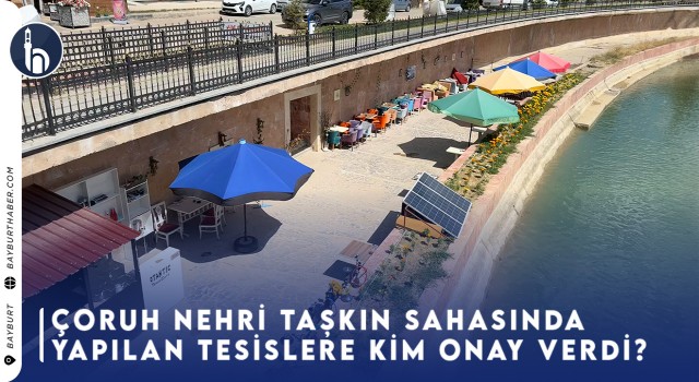 Çoruh Nehri Taşkın Sahasında Yapılan Tesislere Kim Onay Verdi?